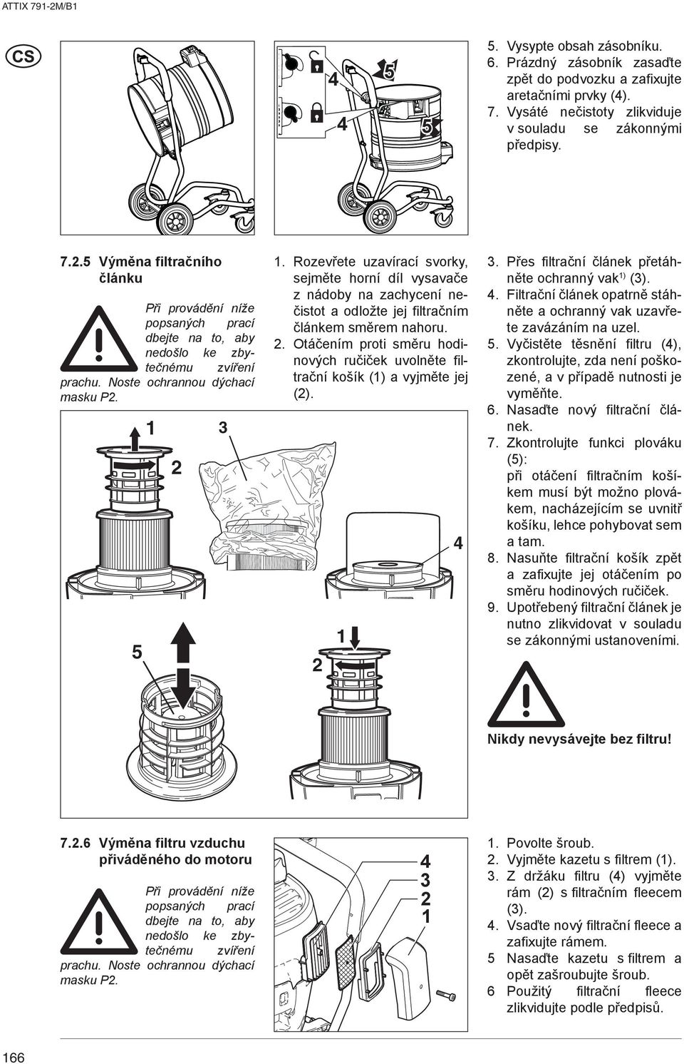Noste ochrannou dýchací masku P. 5. Rozevřete uzavírací svorky, sejměte horní díl vysavače z nádoby na zachycení nečistot a odložte jej filtračním článkem směrem nahoru.