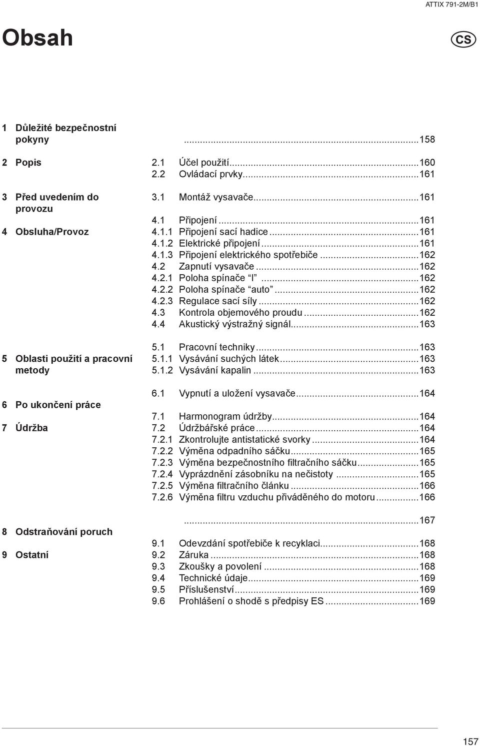 ..6 4.. Poloha spínače auto...6 4.. Regulace sací síly...6 4. Kontrola objemového proudu...6 4.4 Akustický výstražný signál...6 5. Pracovní techniky...6 5.. Vysávání suchých látek...6 5.. Vysávání kapalin.