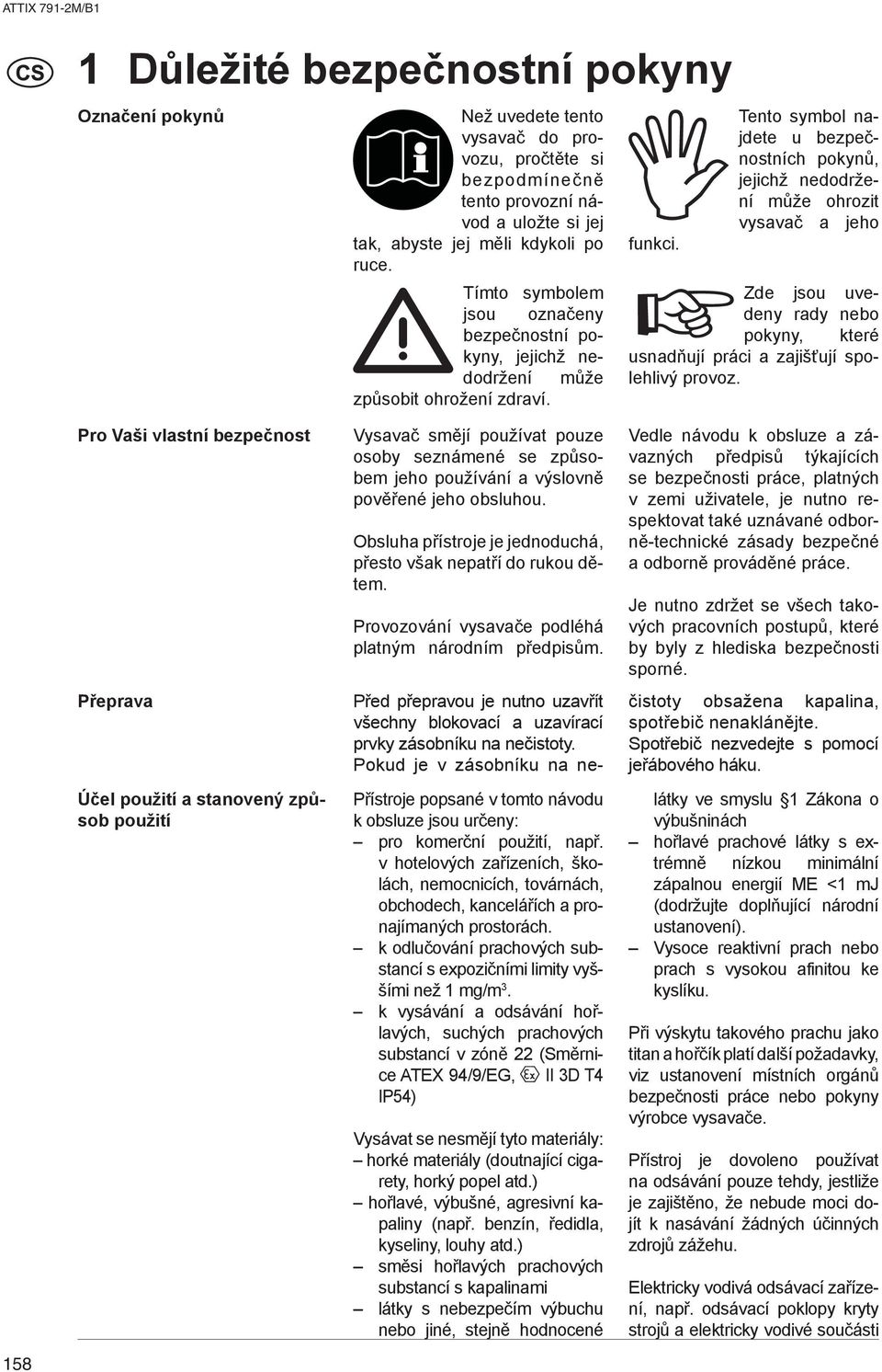 Tento symbol najdete u bezpečnostních pokynů, jejichž nedodržení může ohrozit vysavač a jeho Zde jsou uvedeny rady nebo pokyny, které usnadňují práci a zajišťují spolehlivý provoz.