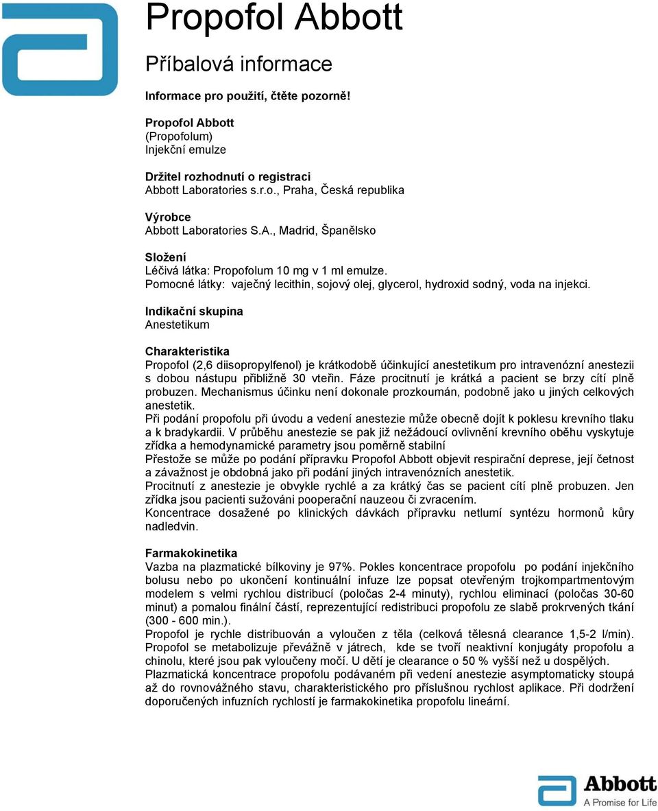 Indikační skupina Anestetikum Charakteristika Propofol (2,6 diisopropylfenol) je krátkodobě účinkující anestetikum pro intravenózní anestezii s dobou nástupu přibližně 30 vteřin.