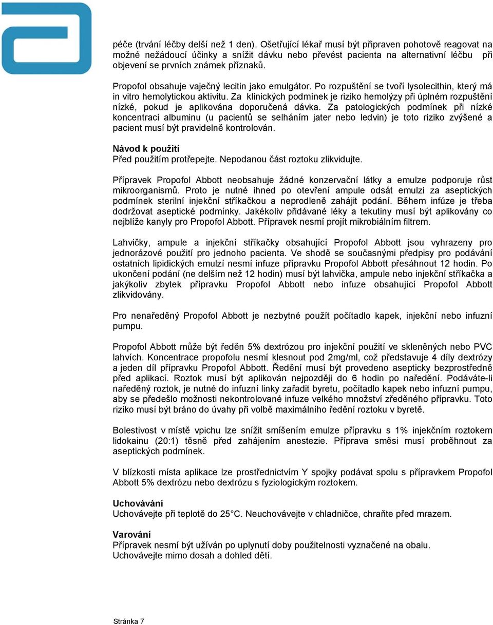 Propofol obsahuje vaječný lecitin jako emulgátor. Po rozpuštění se tvoří lysolecithin, který má in vitro hemolytickou aktivitu.