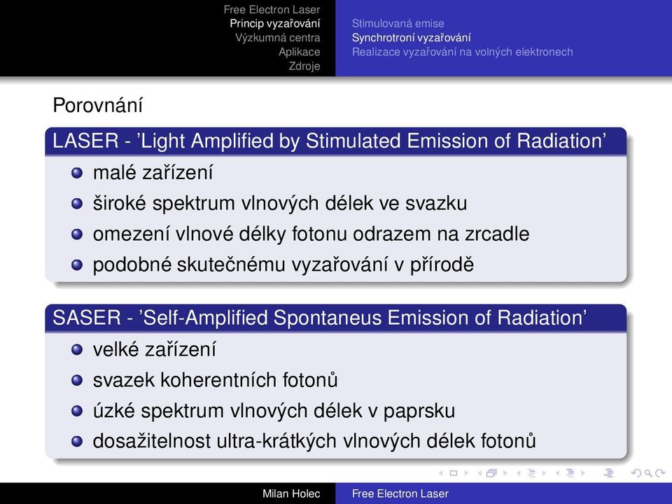 odrazem na zrcadle podobné skutečnému vyzařování v přírodě SASER - Self-Amplified Spontaneus Emission of Radiation velké