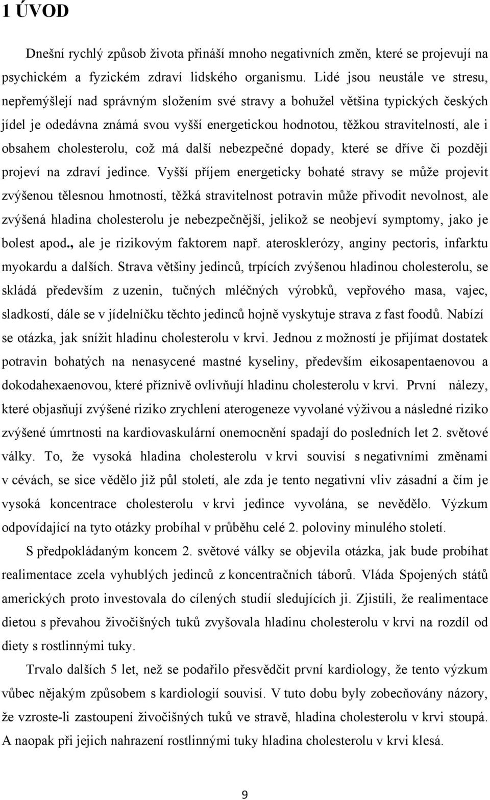 obsahem cholesterolu, což má další nebezpečné dopady, které se dříve či později projeví na zdraví jedince.