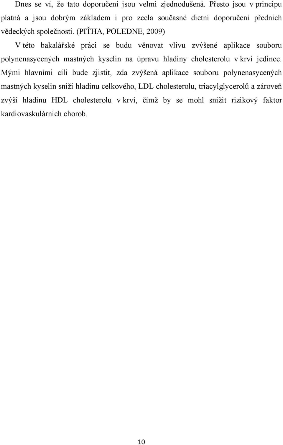 (PIŤHA, POLEDNE, 2009) V této bakalářské práci se budu věnovat vlivu zvýšené aplikace souboru polynenasycených mastných kyselin na úpravu hladiny