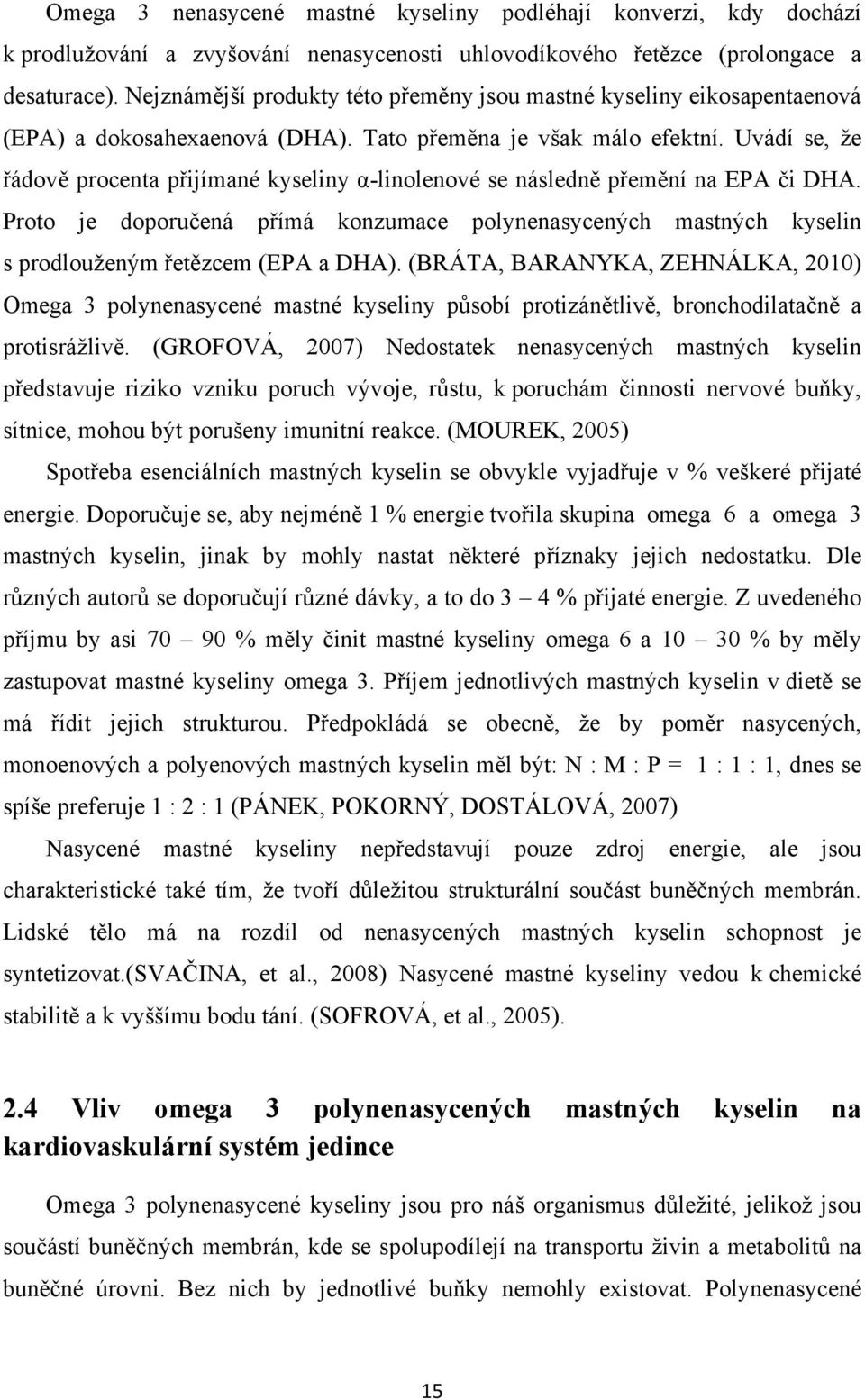 Uvádí se, že řádově procenta přijímané kyseliny α-linolenové se následně přemění na EPA či DHA.