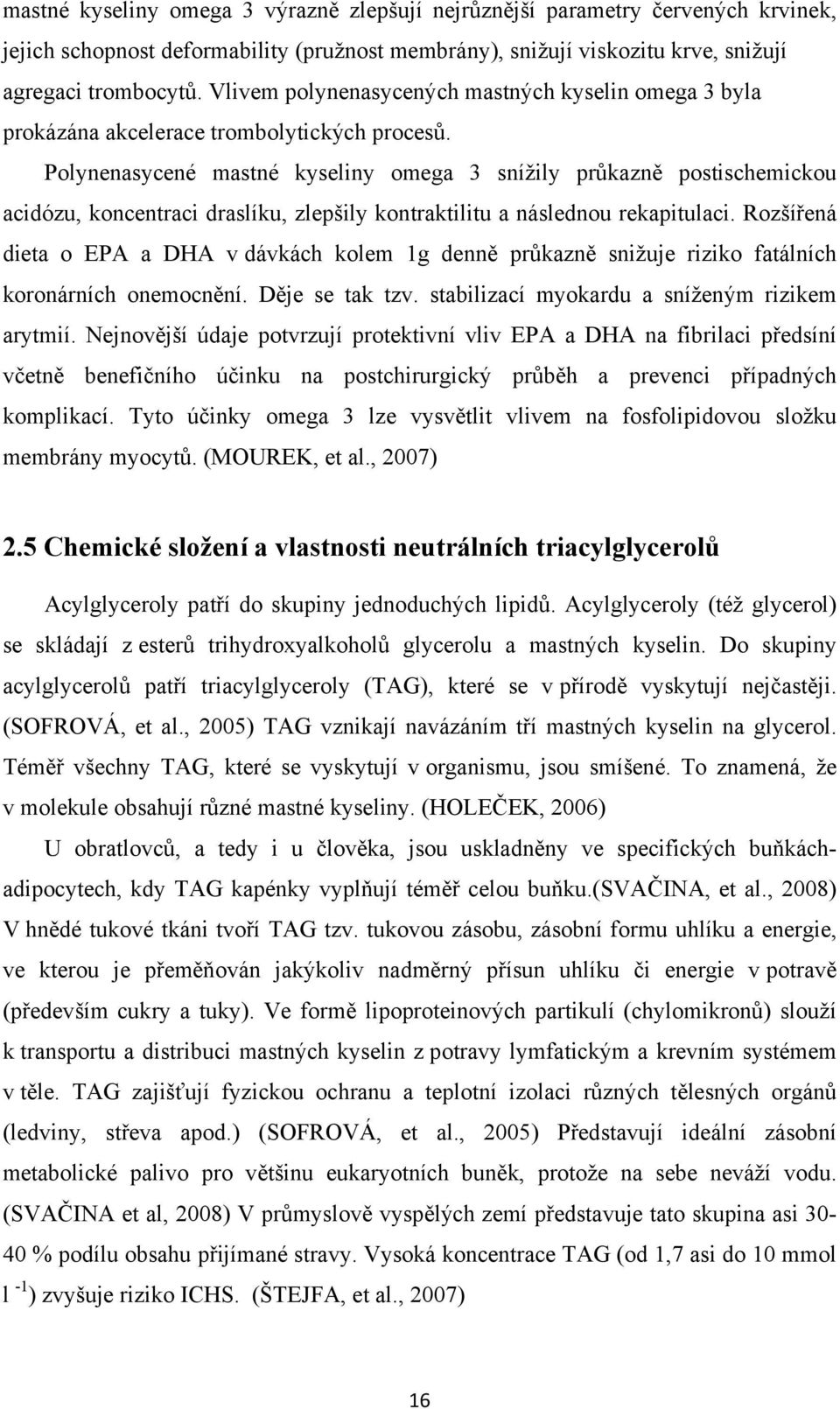 Polynenasycené mastné kyseliny omega 3 snížily průkazně postischemickou acidózu, koncentraci draslíku, zlepšily kontraktilitu a následnou rekapitulaci.