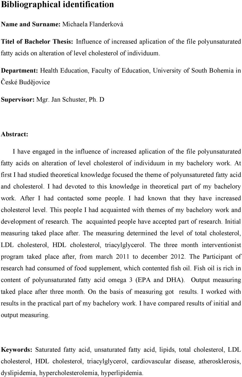 D Abstract: I have engaged in the influence of increased aplication of the file polyunsaturated fatty acids on alteration of level cholesterol of individuum in my bachelory work.