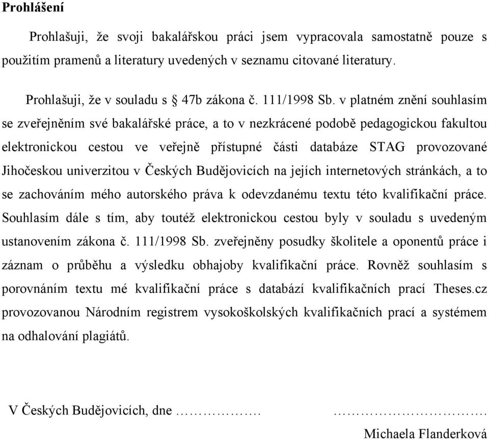 v platném znění souhlasím se zveřejněním své bakalářské práce, a to v nezkrácené podobě pedagogickou fakultou elektronickou cestou ve veřejně přístupné části databáze STAG provozované Jihočeskou