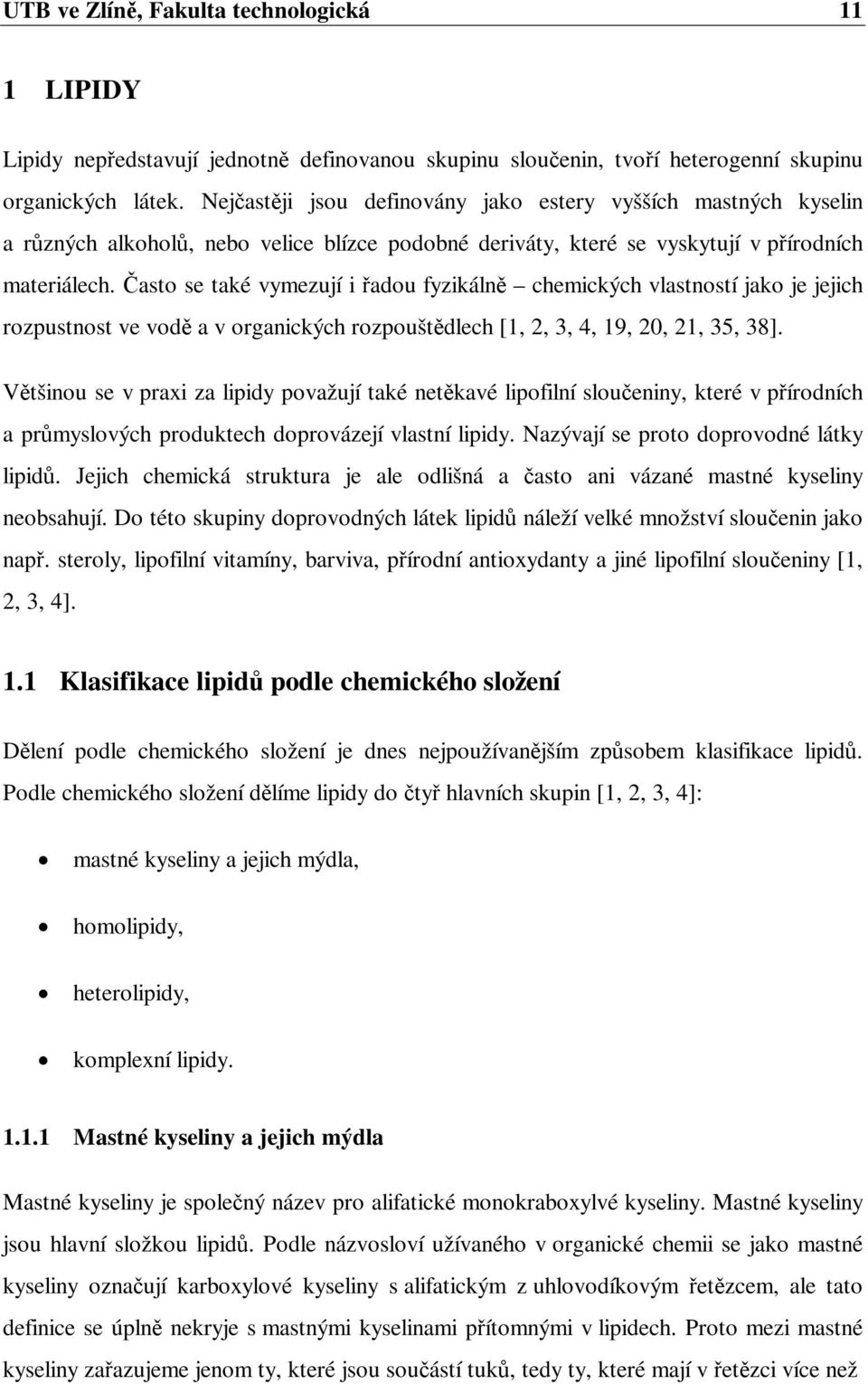 asto se také vymezují i adou fyzikáln chemických vlastností jako je jejich rozpustnost ve vod a v organických rozpouštdlech [1, 2, 3, 4, 19, 20, 21, 35, 38].