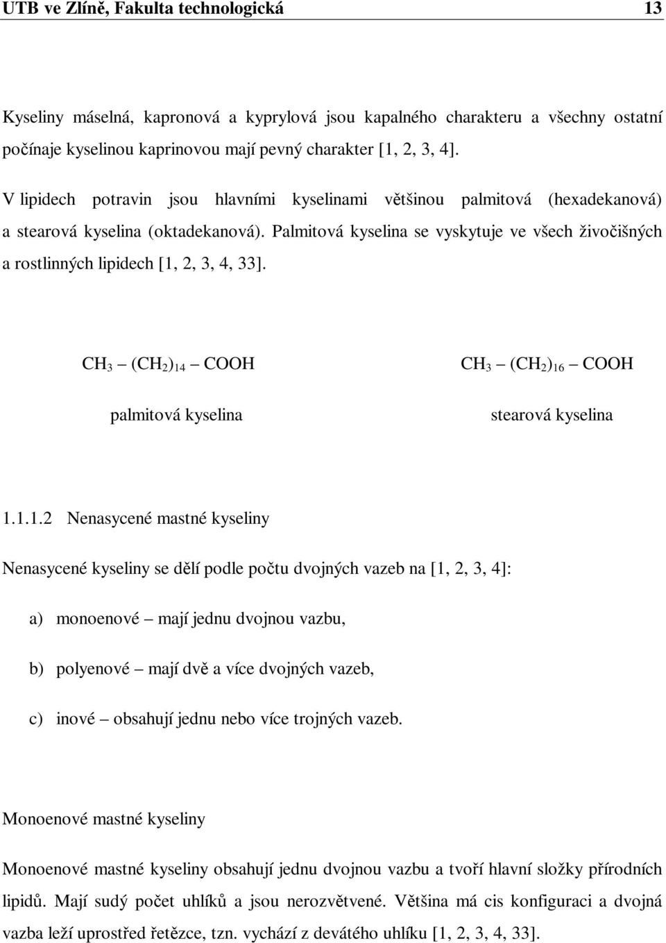 Palmitová kyselina se vyskytuje ve všech živoišných a rostlinných lipidech [1,