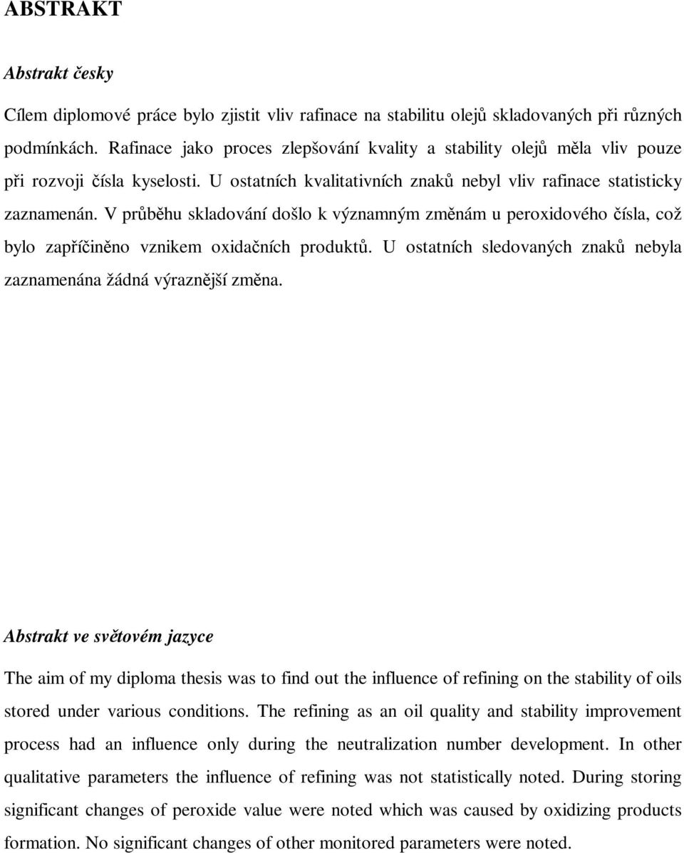 V prbhu skladování došlo k významným zmnám u peroxidového ísla, což bylo zapíinno vznikem oxidaních produkt. U ostatních sledovaných znak nebyla zaznamenána žádná výraznjší zmna.