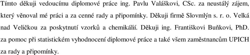 Dkuji firm Slovmlýn s. r. o. Velká nad Velikou za poskytnutí vzork a chemikálií.