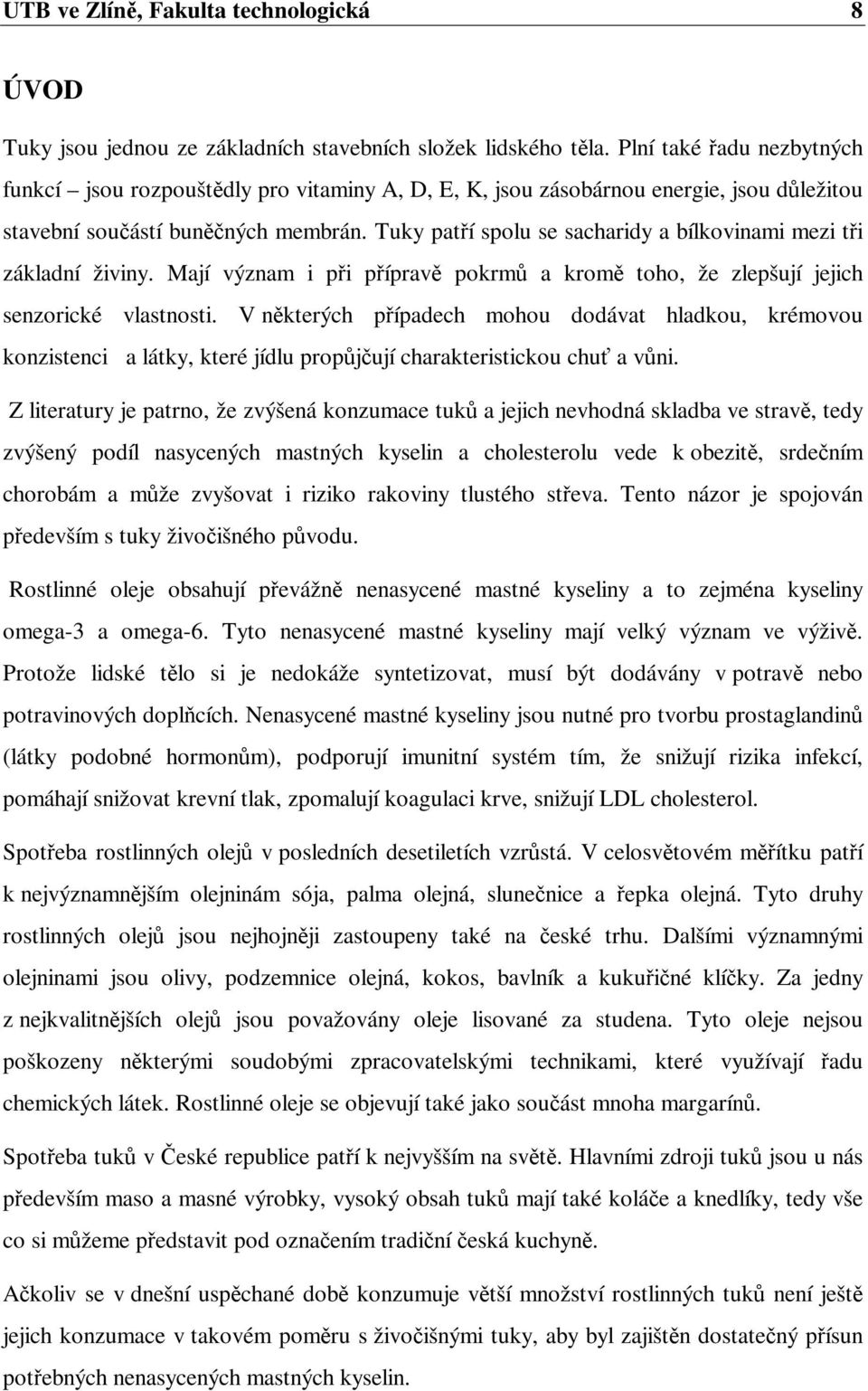 Tuky patí spolu se sacharidy a bílkovinami mezi ti základní živiny. Mají význam i pi píprav pokrm a krom toho, že zlepšují jejich senzorické vlastnosti.