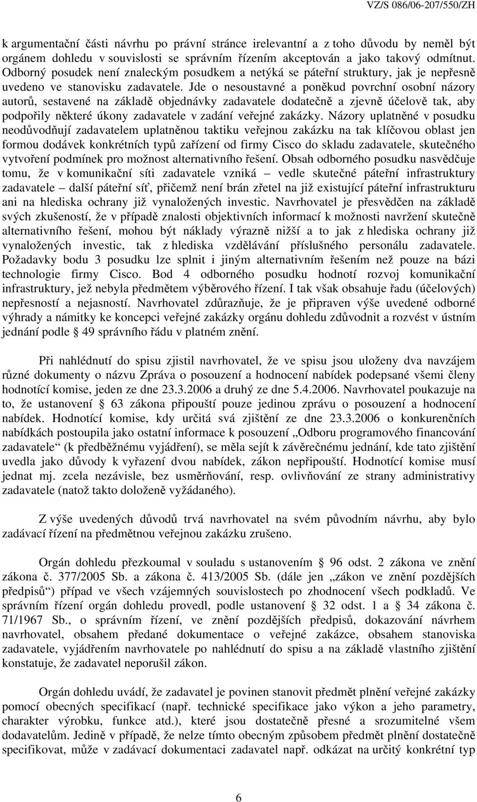 Jde o nesoustavné a poněkud povrchní osobní názory autorů, sestavené na základě objednávky zadavatele dodatečně a zjevně účelově tak, aby podpořily některé úkony zadavatele v zadání veřejné zakázky.