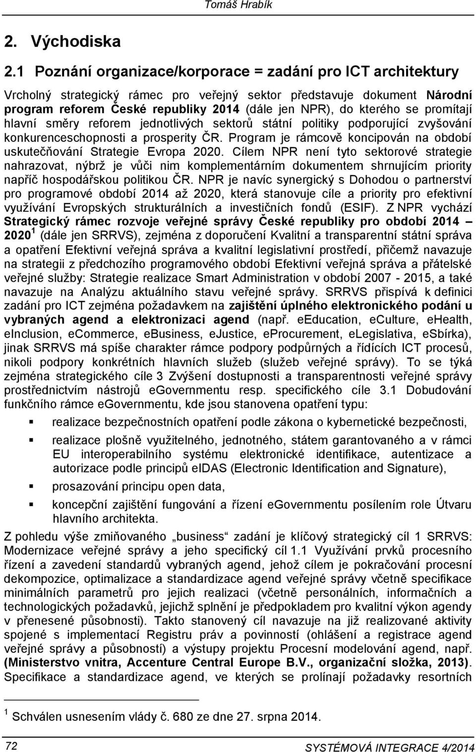 se promítají hlavní směry reforem jednotlivých sektorů státní politiky podporující zvyšování konkurenceschopnosti a prosperity ČR.