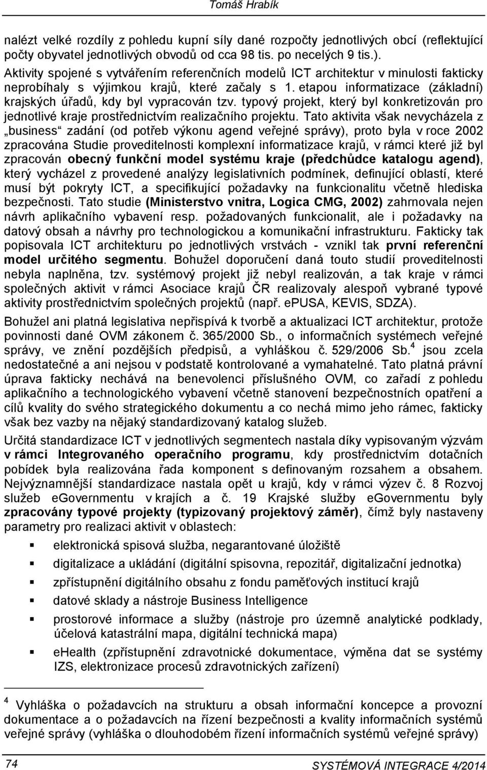 etapou informatizace (základní) krajských úřadů, kdy byl vypracován tzv. typový projekt, který byl konkretizován pro jednotlivé kraje prostřednictvím realizačního projektu.