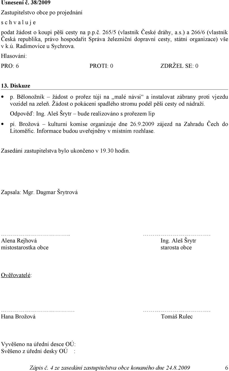 Žádost o pokácení spadlého stromu podél pěší cesty od nádraží. Odpověď: Ing. Aleš Šrytr bude realizováno s prořezem lip pí. Brožová kulturní komise organizuje dne 26.9.