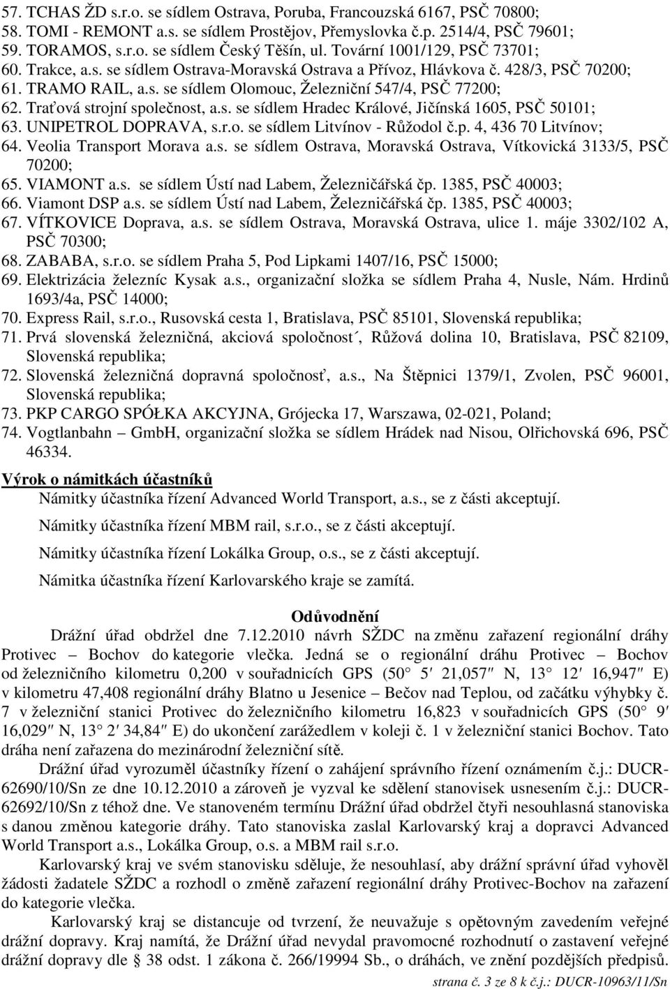 Traťová strojní společnost, a.s. se sídlem Hradec Králové, Jičínská 1605, PSČ 50101; 63. UNIPETROL DOPRAVA, s.r.o. se sídlem Litvínov - Růžodol č.p. 4, 436 70 Litvínov; 64. Veolia Transport Morava a.