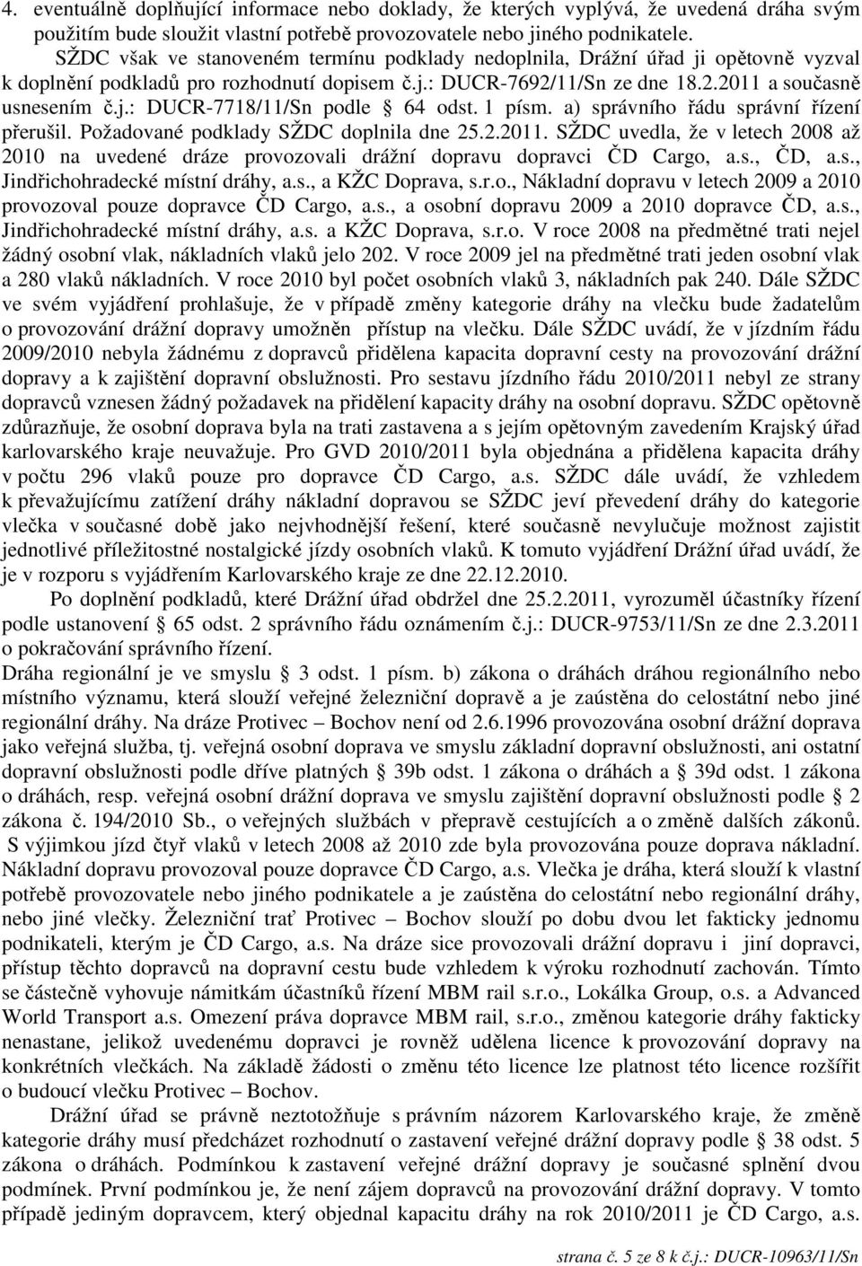 1 písm. a) správního řádu správní řízení přerušil. Požadované podklady SŽDC doplnila dne 25.2.2011.