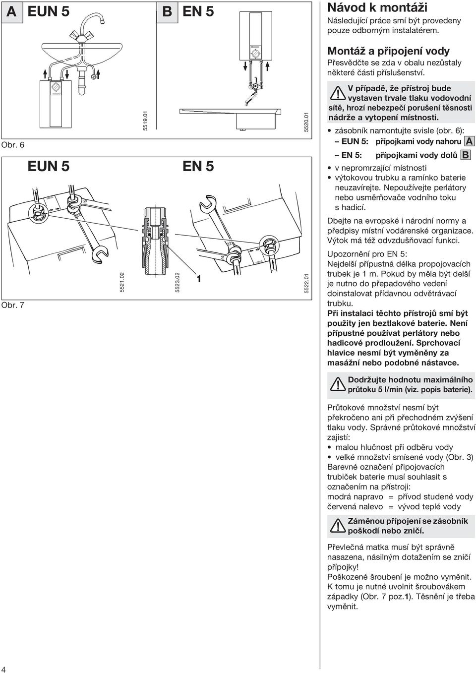 ï z sobnìk namontujte svisle (obr. 6): ñ EUN 5: p Ìpojkami vody nahoru A ñ EN 5: p Ìpojkami vody dol B ï v nepromrzajìcì mìstnosti ï v tokovou trubku a ramìnko baterie neuzavìrejte.