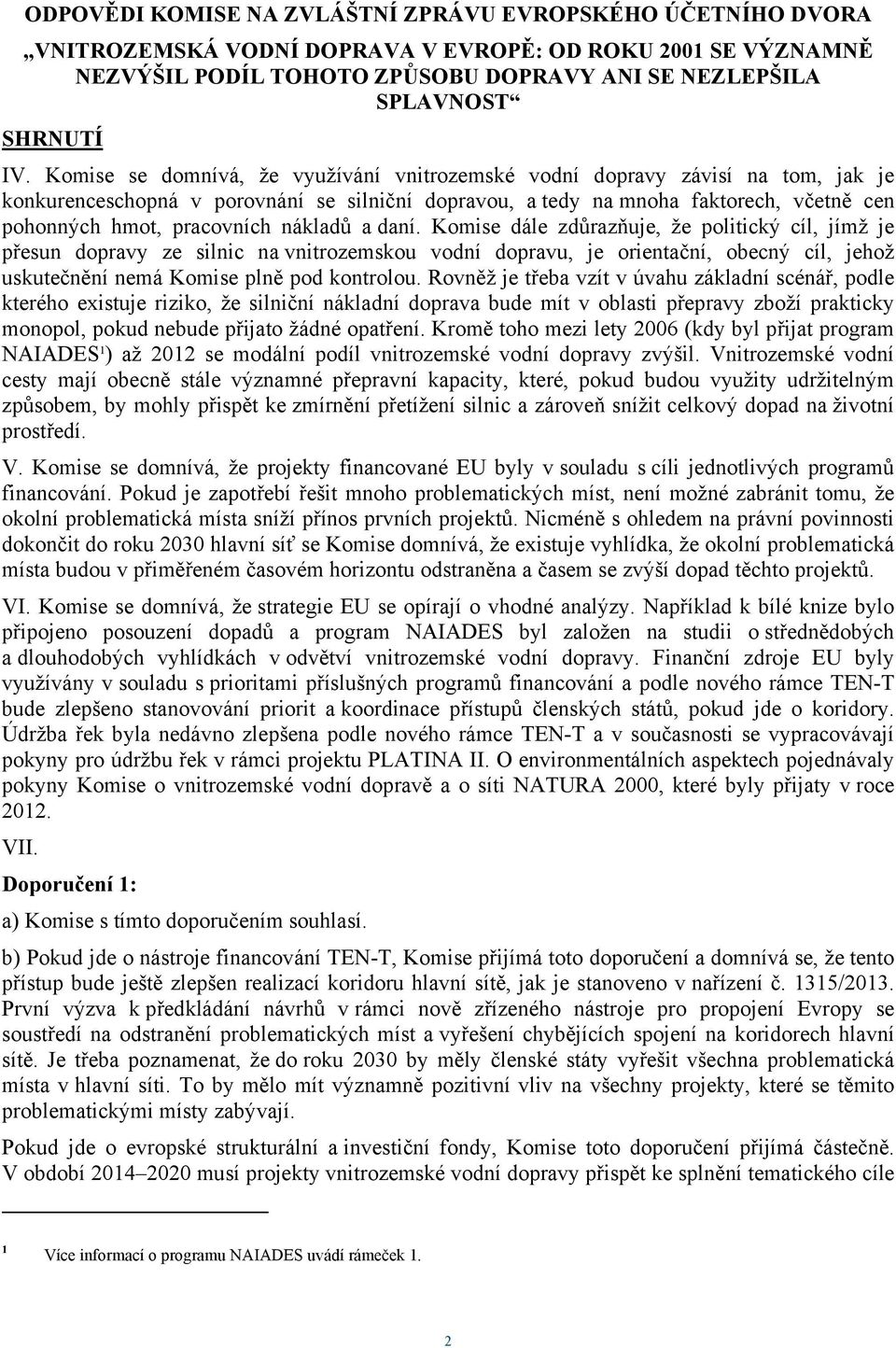 nákladů a daní. Komise dále zdůrazňuje, že politický cíl, jímž je přesun dopravy ze silnic na vnitrozemskou vodní dopravu, je orientační, obecný cíl, jehož uskutečnění nemá Komise plně pod kontrolou.