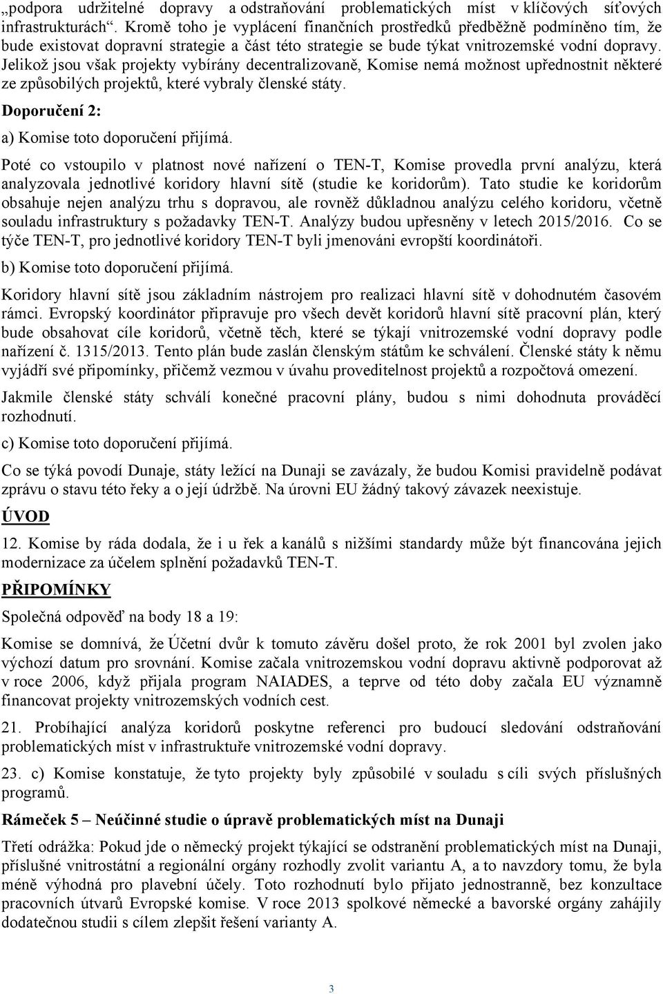 Jelikož jsou však projekty vybírány decentralizovaně, Komise nemá možnost upřednostnit některé ze způsobilých projektů, které vybraly členské státy. Doporučení 2: a) Komise toto doporučení přijímá.