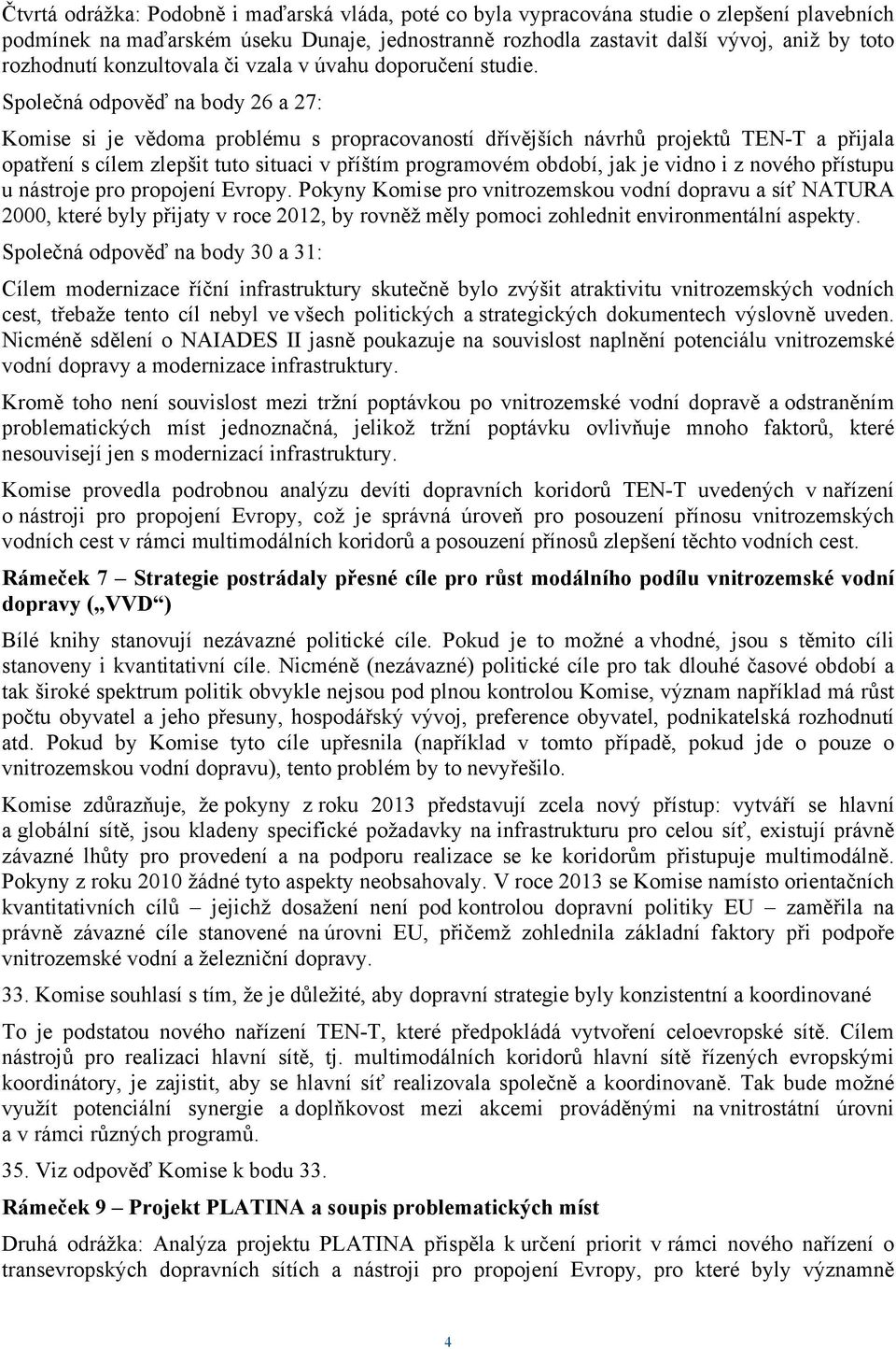 Společná odpověď na body 26 a 27: Komise si je vědoma problému s propracovaností dřívějších návrhů projektů TEN-T a přijala opatření s cílem zlepšit tuto situaci v příštím programovém období, jak je