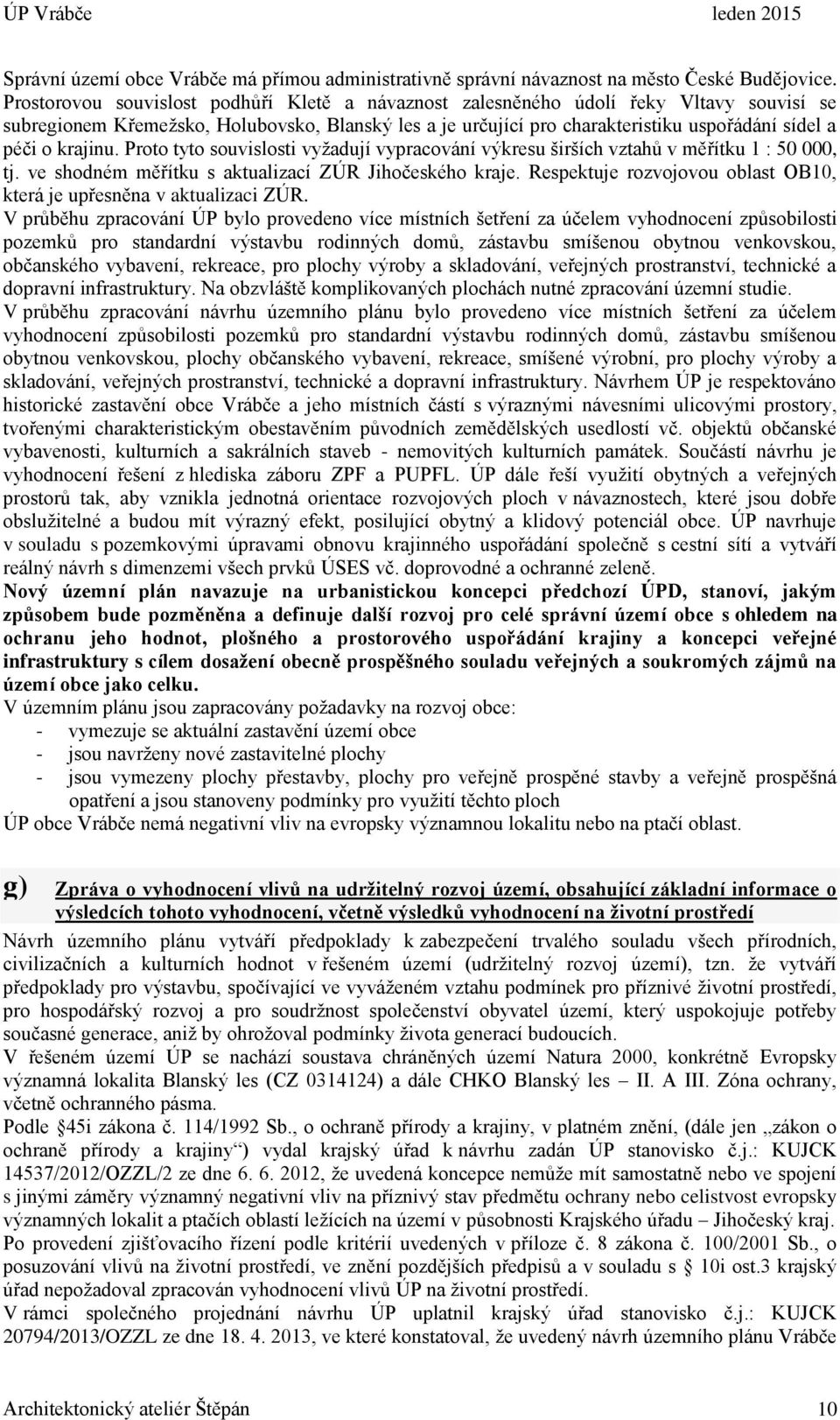 krajinu. Proto tyto souvislosti vyžadují vypracování výkresu širších vztahů v měřítku 1 : 50 000, tj. ve shodném měřítku s aktualizací ZÚR Jihočeského kraje.