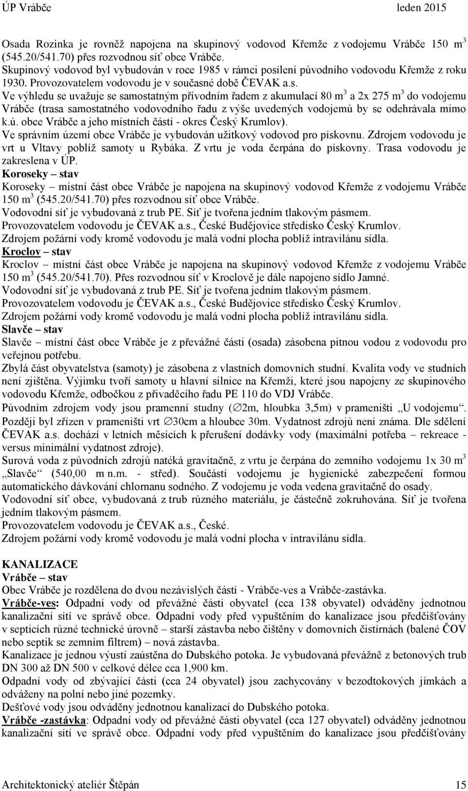 lení původního vodovodu Křemže z roku 1930. Provozovatelem vodovodu je v so