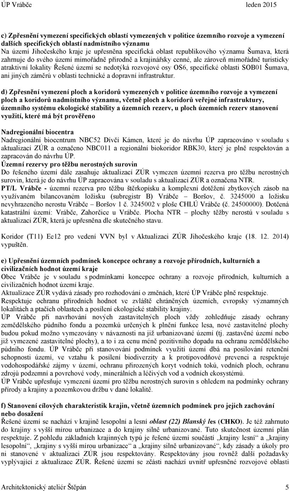 specifické oblasti SOB01 Šumava, ani jiných záměrů v oblasti technické a dopravní infrastruktur.