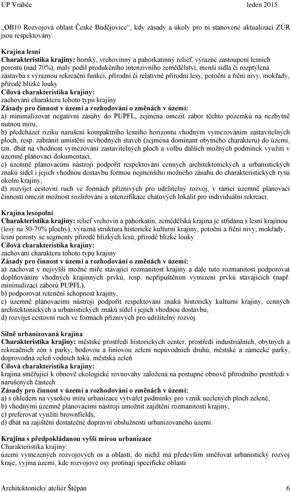 rozptýlená zástavba s výraznou rekreační funkcí, přírodní či relativně přírodní lesy, potoční a říční nivy, mokřady, přírodě blízké louky Cílová charakteristika krajiny: zachování charakteru tohoto