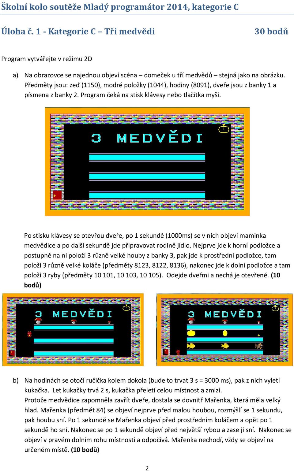 Po stisku klávesy se otevřou dveře, po 1 sekundě (1000ms) se v nich objeví maminka medvědice a po další sekundě jde připravovat rodině jídlo.