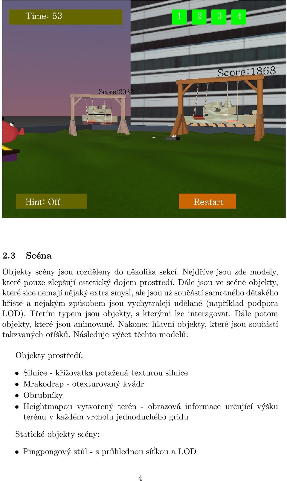 Třetím typem jsou objekty, s kterými lze interagovat. Dále potom objekty, které jsou animované. Nakonec hlavní objekty, které jsou součástí takzvaných oříšků.