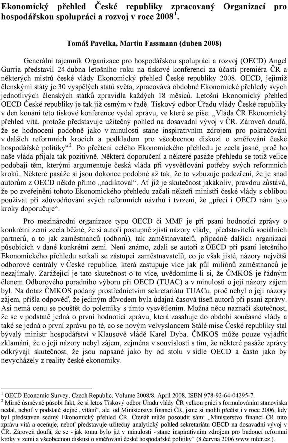 dubna letošního roku na tiskové konferenci za účasti premiéra ČR a některých mistrů české vlády Ekonomický přehled České republiky 2008.