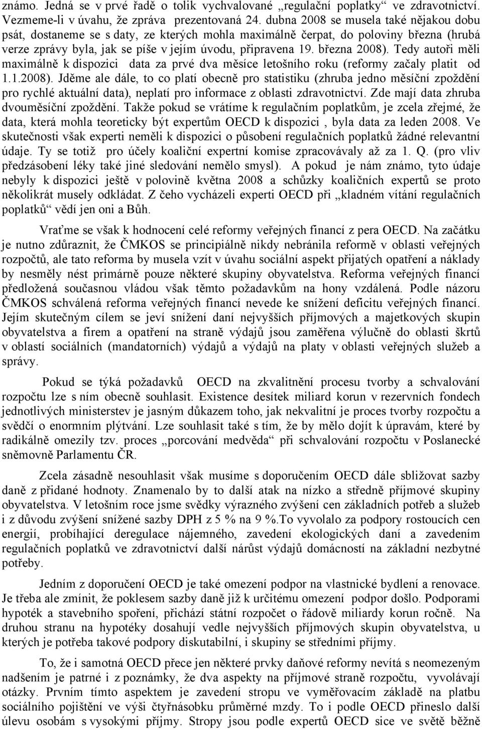 března 2008). Tedy autoři měli maximálně k dispozici data za prvé dva měsíce letošního roku (reformy začaly platit od 1.1.2008). Jděme ale dále, to co platí obecně pro statistiku (zhruba jedno měsíční zpoždění pro rychlé aktuální data), neplatí pro informace z oblasti zdravotnictví.