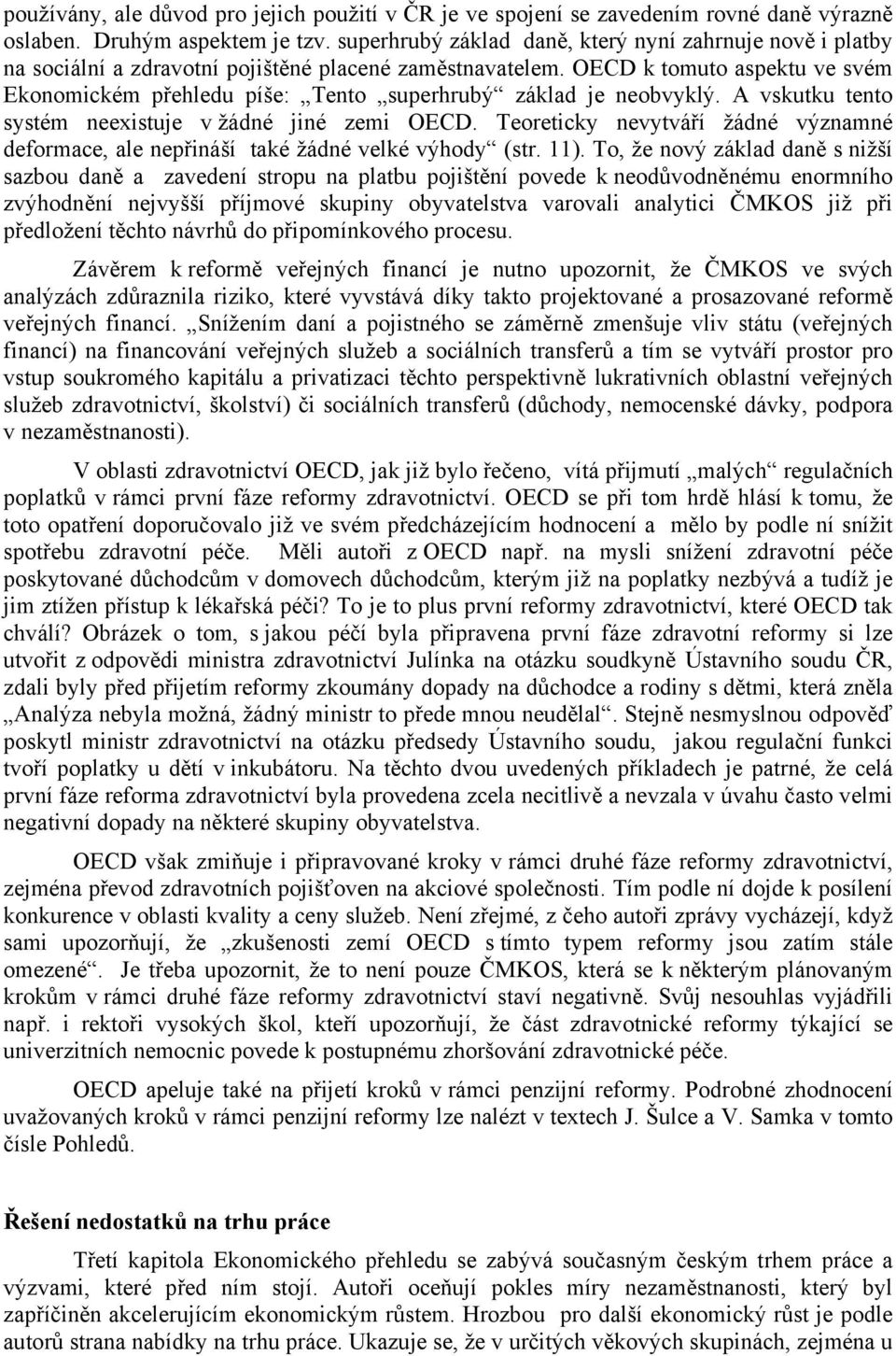 OECD k tomuto aspektu ve svém Ekonomickém přehledu píše: Tento superhrubý základ je neobvyklý. A vskutku tento systém neexistuje v žádné jiné zemi OECD.