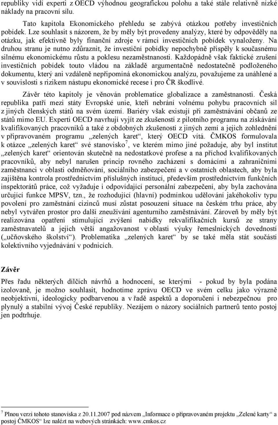 Na druhou stranu je nutno zdůraznit, že investiční pobídky nepochybně přispěly k současnému silnému ekonomickému růstu a poklesu nezaměstnanosti.