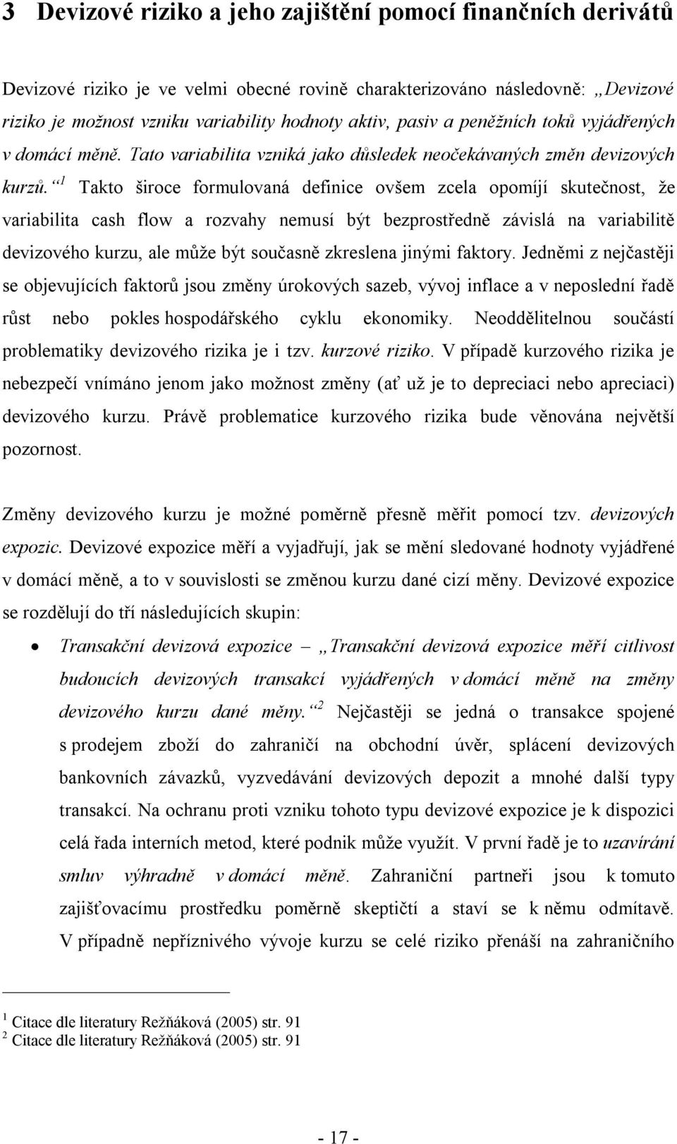 1 Takto široce formulovaná definice ovšem zcela opomíjí skutečnost, že variabilita cash flow a rozvahy nemusí být bezprostředně závislá na variabilitě devizového kurzu, ale může být současně