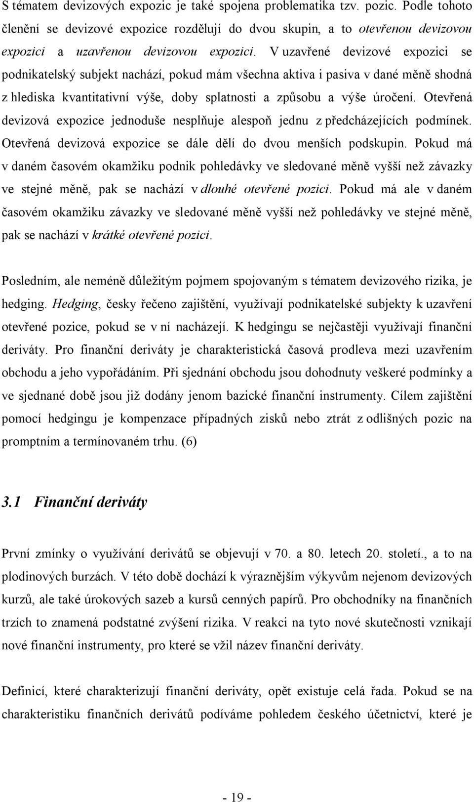 V uzavřené devizové expozici se podnikatelský subjekt nachází, pokud mám všechna aktiva i pasiva v dané měně shodná z hlediska kvantitativní výše, doby splatnosti a způsobu a výše úročení.