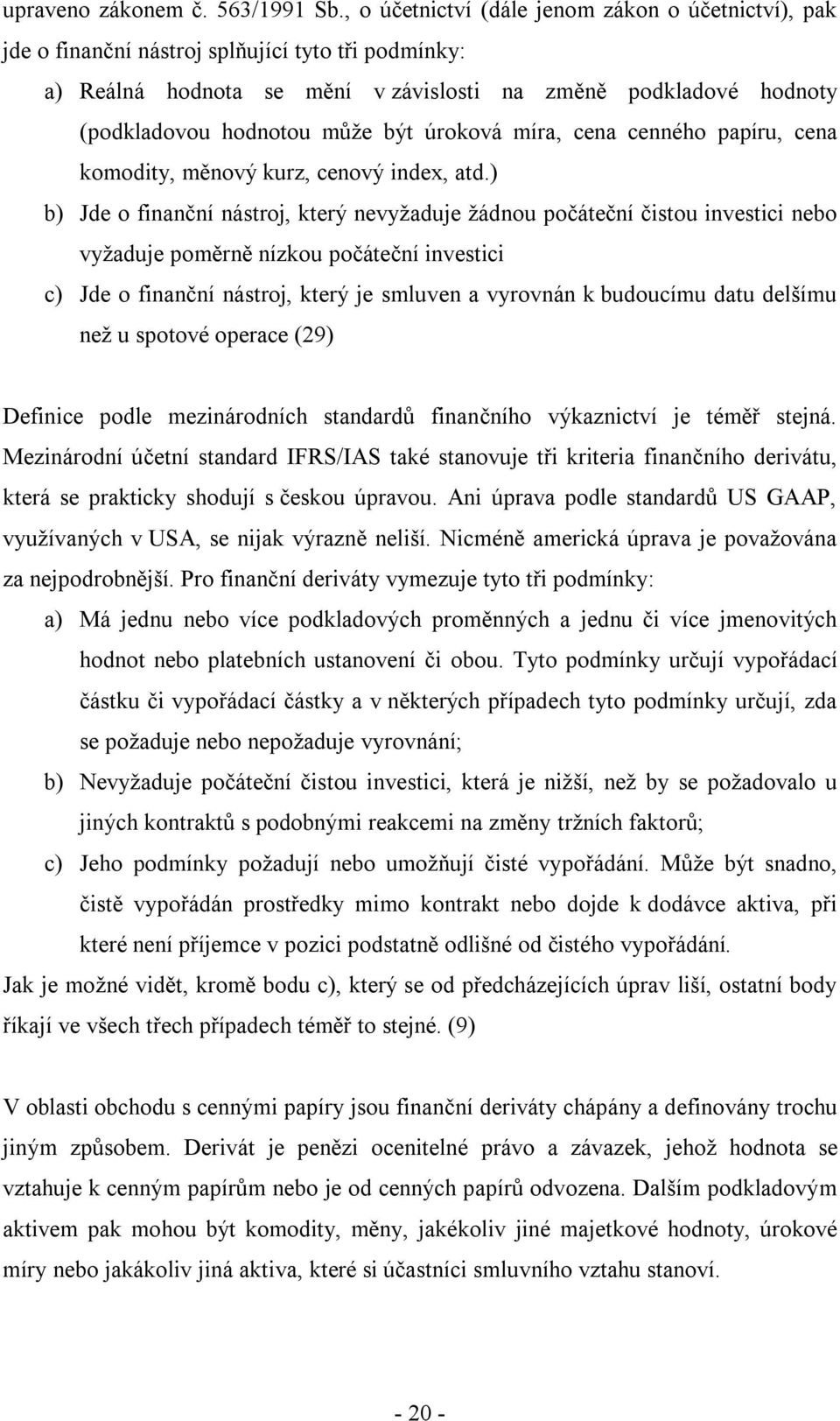 být úroková míra, cena cenného papíru, cena komodity, měnový kurz, cenový index, atd.