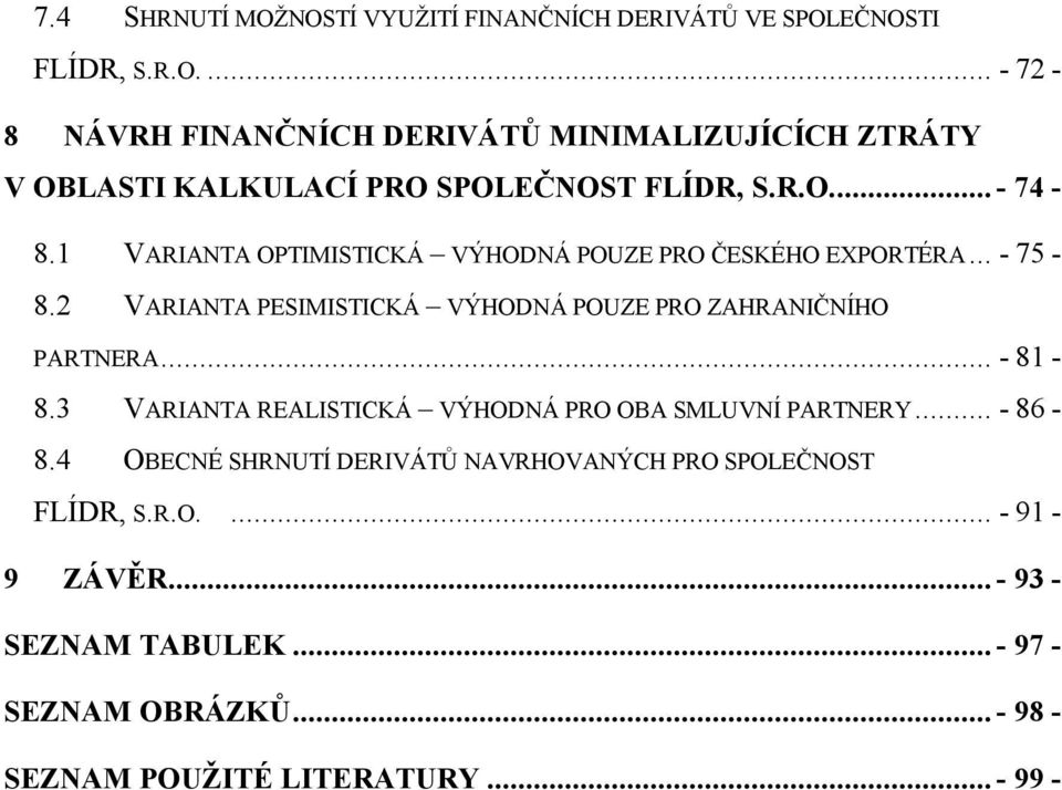 2 VARIANTA PESIMISTICKÁ VÝHODNÁ POUZE PRO ZAHRANIČNÍHO PARTNERA... - 81-8.3 VARIANTA REALISTICKÁ VÝHODNÁ PRO OBA SMLUVNÍ PARTNERY... - 86-8.