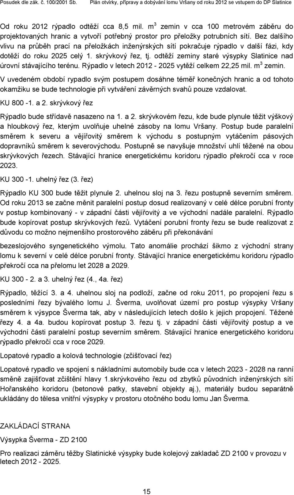 odtěží zeminy staré výsypky Slatinice nad úrovní stávajícího terénu. Rýpadlo v letech 2012-2025 vytěží celkem 22,25 mil. m 3 zemin.