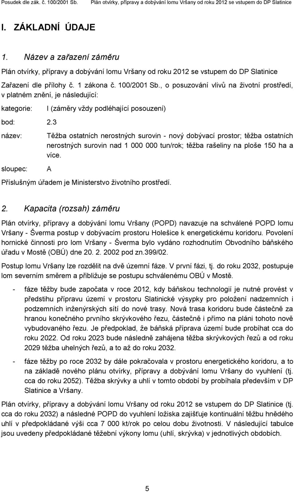 3 název: T ě žba ostatních nerostných surovin - nový dobývací prostor; těžba ostatních nerostných surovin nad 1 000 000 tun/rok; těžba rašeliny na ploše 150 ha a více.