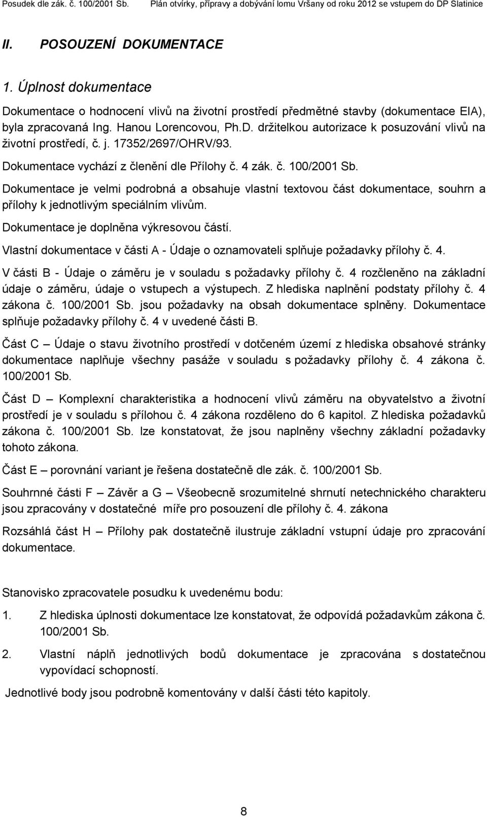 Dokumentace je velmi podrobná a obsahuje vlastní textovou část dokumentace, souhrn a přílohy k jednotlivým speciálním vlivům. Dokumentace je doplněna výkresovou částí.