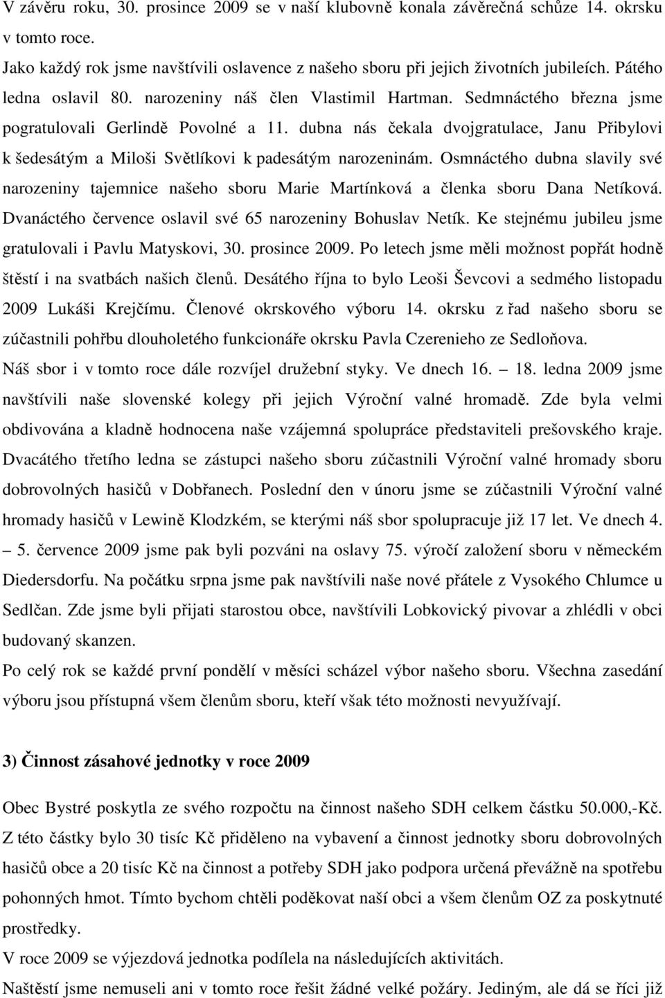 dubna nás čekala dvojgratulace, Janu Přibylovi k šedesátým a Miloši Světlíkovi k padesátým narozeninám.