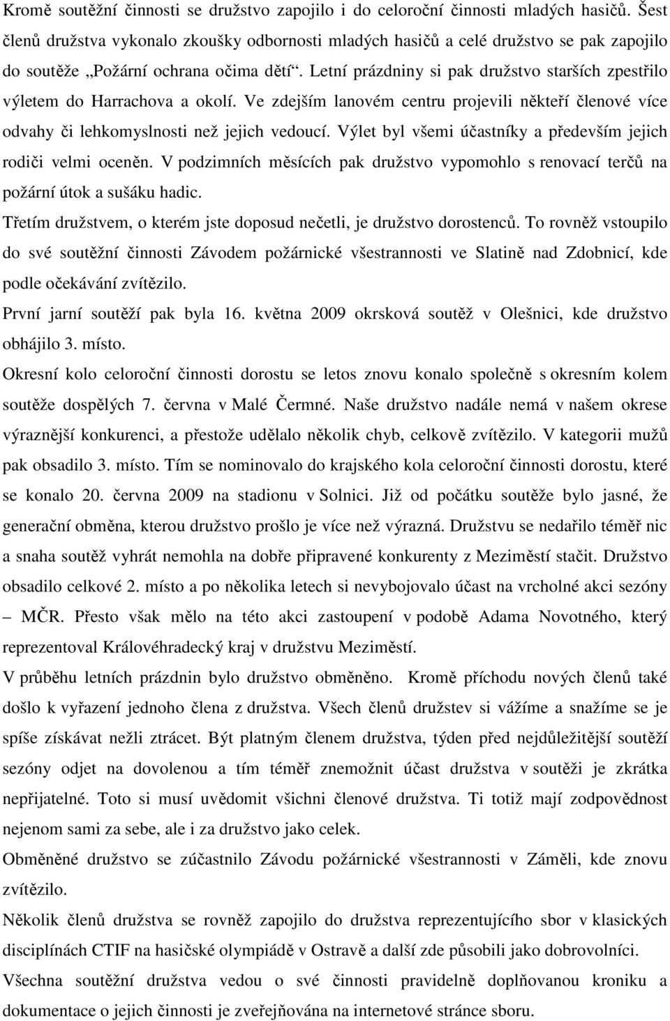 Letní prázdniny si pak družstvo starších zpestřilo výletem do Harrachova a okolí. Ve zdejším lanovém centru projevili někteří členové více odvahy či lehkomyslnosti než jejich vedoucí.