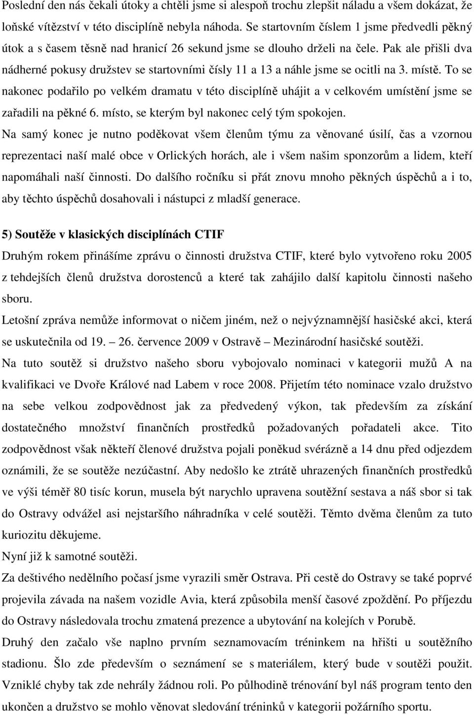 Pak ale přišli dva nádherné pokusy družstev se startovními čísly 11 a 13 a náhle jsme se ocitli na 3. místě.