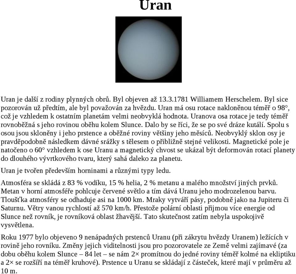 Dalo by se říci, že se po své dráze kutálí. Spolu s osou jsou skloněny i jeho prstence a oběžné roviny většiny jeho měsíců.