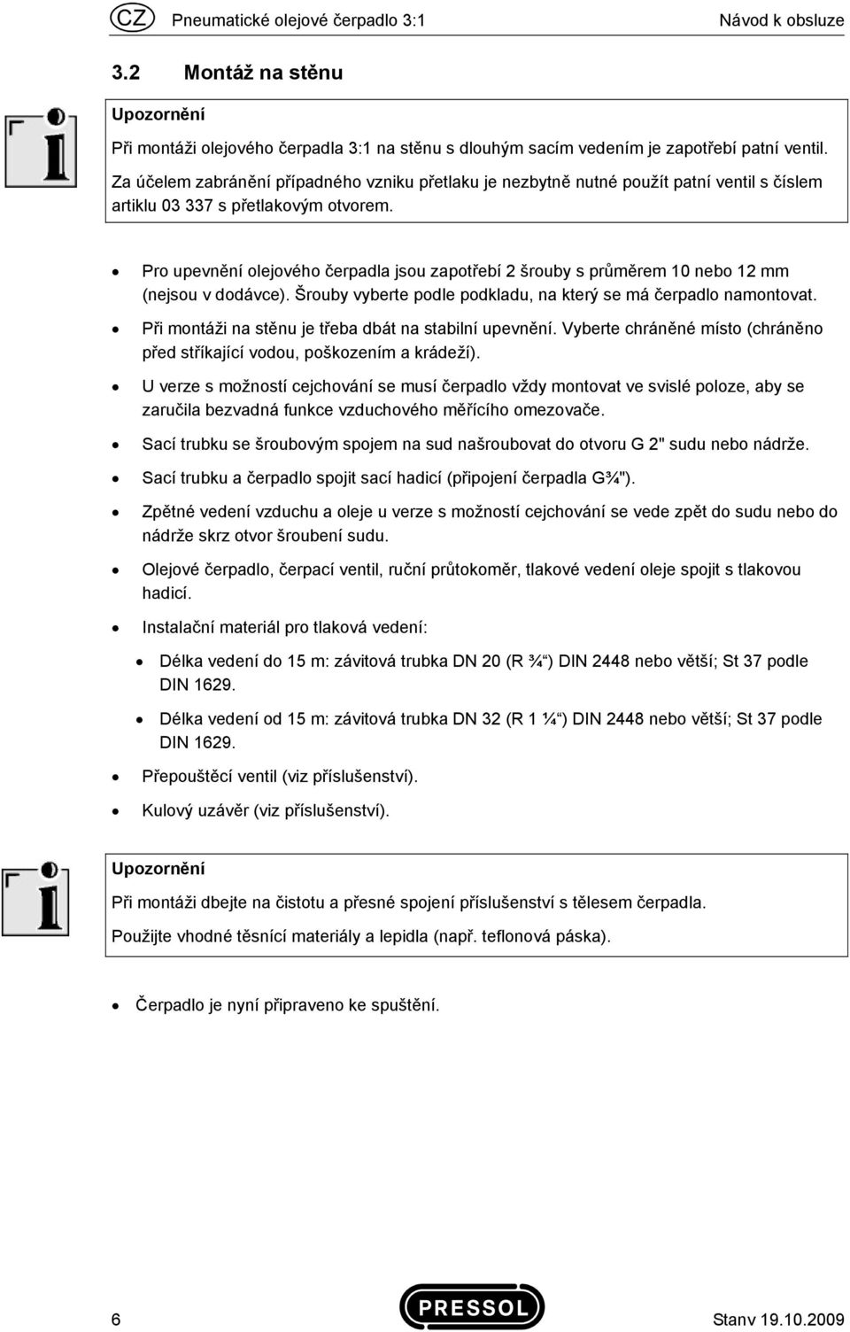 Pro upevnění olejového čerpadla jsou zapotřebí 2 šrouby s průměrem 10 nebo 12 mm (nejsou v dodávce). Šrouby vyberte podle podkladu, na který se má čerpadlo namontovat.