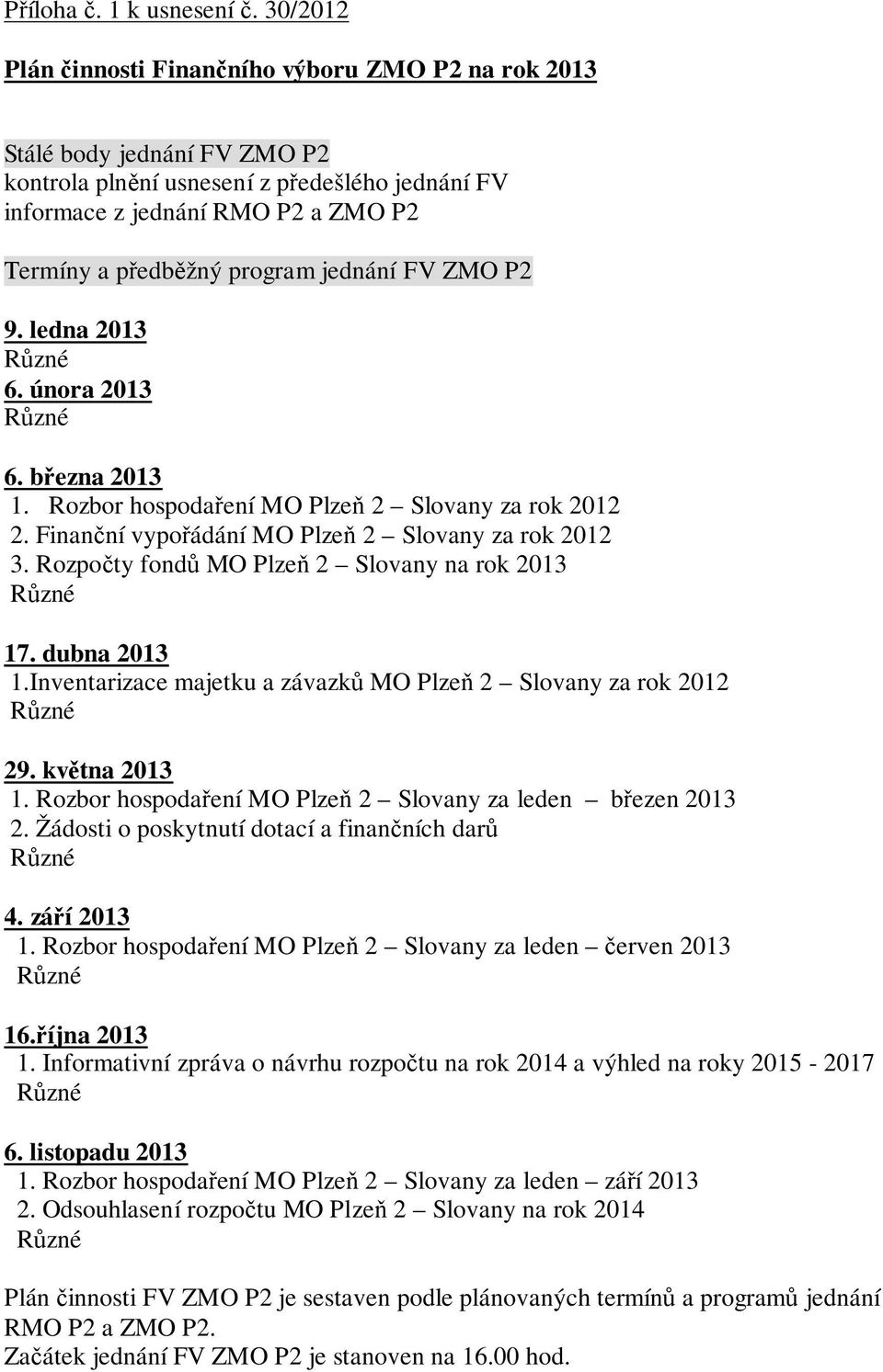 program jednání FV ZMO P2 9. ledna 2013 6. února 2013 6. března 2013 1. Rozbor hospodaření MO Plzeň 2 Slovany za rok 2012 2. Finanční vypořádání MO Plzeň 2 Slovany za rok 2012 3.